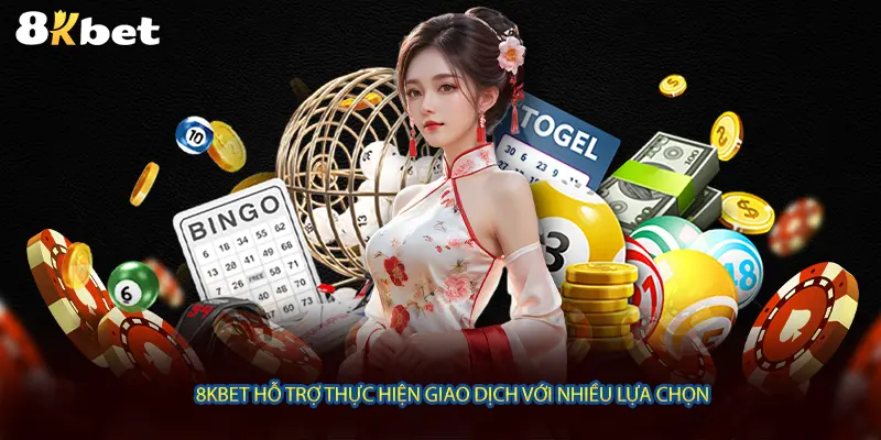 8KBET hỗ trợ thực hiện giao dịch với nhiều lựa chọn