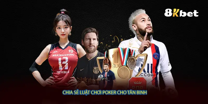 Chia sẻ luật chơi poker cho tân binh