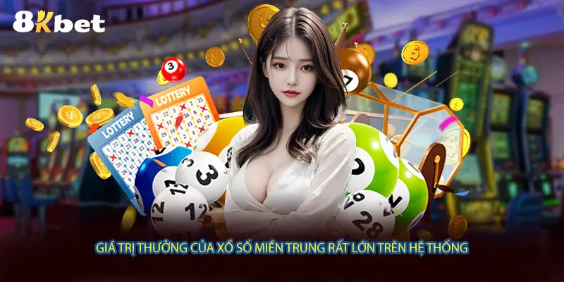 Giá trị thưởng của xổ số miền Trung rất lớn trên hệ thống