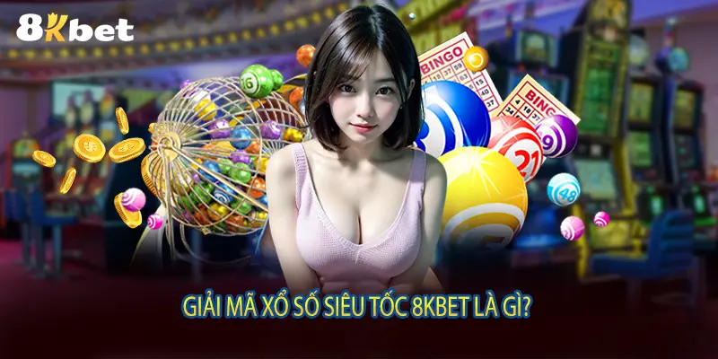 Giải mã xổ số siêu tốc 8KBET là gì? 