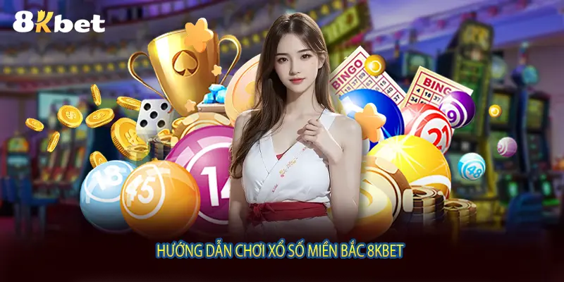 Hướng dẫn chơi xổ số miền Bắc 8KBET 