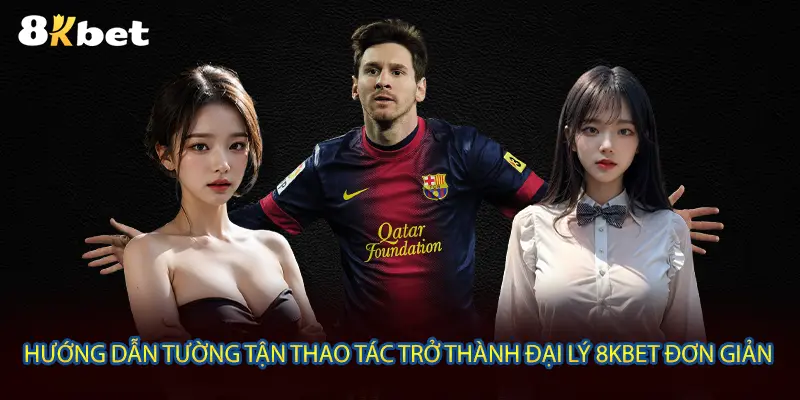 Hướng dẫn tường tận thao tác trở thành đại lý 8KBET đơn giản