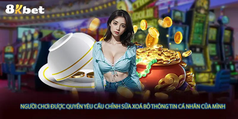 Người chơi được quyền yêu cầu chỉnh sửa xoá bỏ thông tin cá nhân của mình