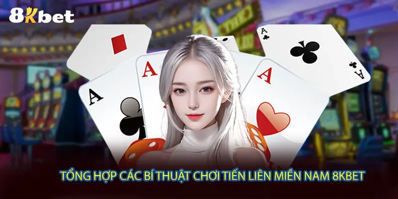 Tổng hợp các bí thuật chơi Tiến Liên Miền Nam 8KBET