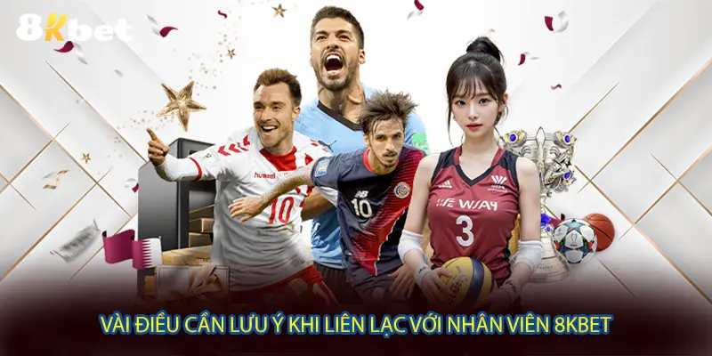 Vài điều cần lưu ý khi liên lạc với nhân viên 8KBET